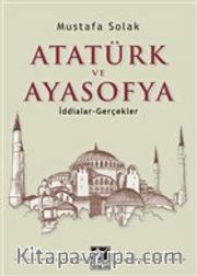 Atatürk ve Ayasofya <br /> İddialar - Gerçekler