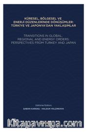 Küresel, Bölgesel Ve Enerji Düzenlerinde Dönüşümler: Türkiye Ve Japonya'dan Yaklaşımlar <br /> Transıtıons In Global,  Regıonal And Energy Orders:  Perspectıves From Turkey And Japan