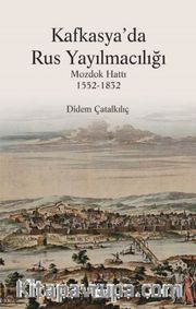 Kafkasya'da Rus Yayılmacılığı <br /> Mozdok Hattı (1552-1832)