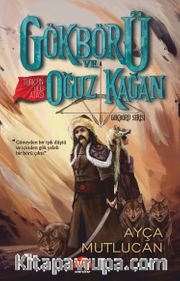 Gökbörü ve Türk’ün Ulu Atası Oğuz Kağan / Gökbörü Serisi 1. Kitap