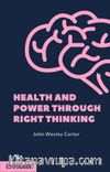 Health And Power Through Right Thinking & Classic Reprint