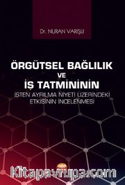 Örgütsel Bağlılık ve İş Tatmininin İşten Ayrılma Niyeti Üzerindeki Etkisinin İncelenmesi