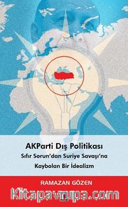 AKParti Dış Politikası Sıfır Sorun’dan Suriye Savaşı’na Kaybolan Bir İdealizm