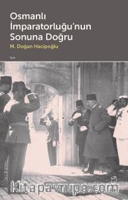 Osmanlı İmparatorluğu’nun Sonuna Doğru