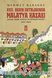 XVII. Asrın Ortalarında Malatya Kazası <br /> Fizikî, İdarî, Sosyal ve İktisadî Hayat