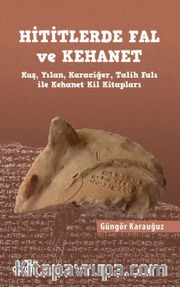 Hititlerde Fal ve Kehanet (Kuş, Yılan, Karaciğer, Talih Falı ile Kehanet Kil Kitapları