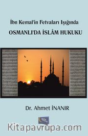 Osmanlı'da İslam Hukuku <br /> İbn Kemal'in Fetvaları Işığında