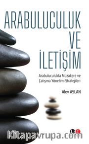 Arabuluculuk ve İletişim <br /> Arabuluculukta Müzakere ve Çatışma Yönetimi Stratejileri