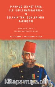 Mahmud Şevket Paşa ile İlgili Hatıralarım ve Selanik’teki Günlerimin Tarihçesi