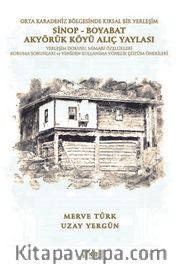 Orta Karadeniz Bölgesinde Kırsal Bir Yerleşim Sinop - Boyabat Akyörük Köyü Alıç Yaylası <br /> Yerleşim Dokusu, Mimari Özellikleri  Koruma Sorunları ve Yeniden Kullanıma Yönelik Çözüm Önerileri