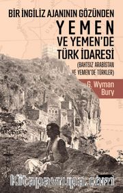 Bir İngiliz Ajanının Gözünden Yemen ve Yemen’de Türk İdaresi