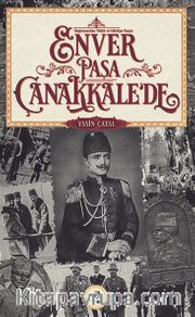 Başkumandan Vekili ve Harbiye Nazırı  Enver Paşa Çanakkale’de