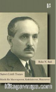 Satvet Lütfi Tozan <br /> Büyük Bir Maceraperest, Koleksiyoner, Hayırsever
