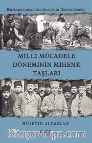 Milli Mücadele Döneminin Mihenk Taşları <br /> Başlangıcından Cumhuriyetin İlanına Kadar