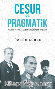 Cesur ve Pragmatik <br /> Atatürk ve Türk Stratejik Kültüründeki İnce Ayar