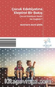 Çocuk Edebiyatına Eleştirel Bir Bakış <br /> Çocuk Edebiyatı Nedir Ne Değildir?