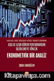 Halka Arz Edilen Hisse Senetlerinin Kısa ve Uzun Dönem Performansını Belirlemeye Yönelik Ekonometrik Bir Analiz