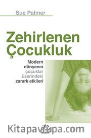 Zehirlenen Çocukluk <br /> Modern Dünyanın Çocuklar Üzerindeki Zararlı Etkileri