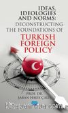 Ideas, Ideologıes And Norms - Deconstructing The Foundations of Turkish Foreign Policy