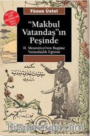 Makbul Vatandaşın Peşinde <br /> II. Meşrutiyet'ten Bugüne Vatandaşlık Eğitimi