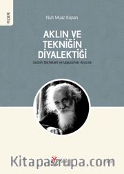 Aklın ve Tekniğin Diyalektiği <br /> Gaston Bachelard ve Uygulamalı Akılcılık
