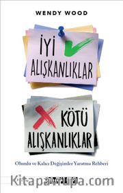 İyi Alışkanlıklar Kötü Alışkanlıklar: Olumlu ve Kalıcı Değişimler Yaratma Rehberi