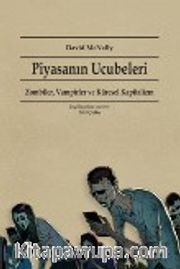 Piyasanın Ucubeleri <br /> Zombiler, Vampirler ve Küresel Kapitalizm