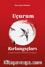 Uçurum Kırlangıçları <br /> Suriyeli Annelerin Gözünden Göç Olgusu