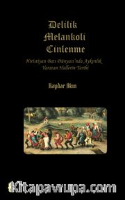 Delilik Melankoli Cinlenme <br /> Hıristiyan Batı Dünyası'nda Ayrılık Yaratan Hallerin Tarihi
