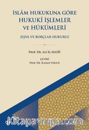 İslam Hukukuna Göre Hukuki İşlemler ve Hükümleri (Eşya Hukuku ve Borçlar Hukuku)