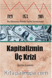 Kapitalizmin Üç Krizi: 1929-1973 ve 2008 Bir Ekonomi Politik Tarihi İncelemesi