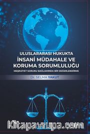 Uluslararası Hukukta İnsani Müdahale ve Koruma Sorumluluğu <br /> Meşruiyet Sorunu Bağlamında Bir Değerlendirme 