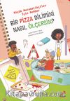 Bir Pizza Dilimini Nasıl Ölçersin? / Küçük Matematikçiler İçin Rehber