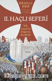 İkinci Haçlı Seferi <br /> VII. Louis’in Doğu’ya Seyahati
