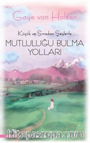 Küçük ve Sıradan Şeylerle Mutluluğu Bulma Yolları