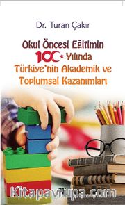 Okul Öncesi Eğitimin 100. Yılında Türkiye'nin Akademik ve Toplumsal Kazanımları