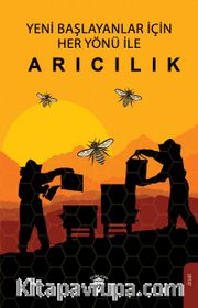 Yeni Başlayanlar İçin Her Yönü İle Arıcılık