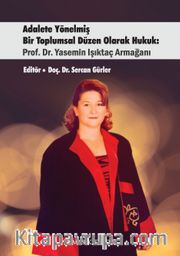 Adalete Yönelmiş Bir Toplumsal Düzen Olarak Hukuk: Prof. Dr. Yasemin Işıktaç Armağanı