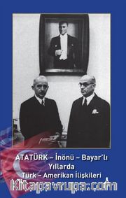 Atatürk - İnönü - Bayar'lı Yıllarda Türk - Amerikan İlişkileri