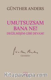 Umutsuzsam Bana Ne! Değilmişim Gibi Devam!