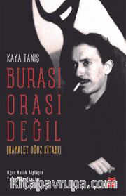Burası Orası Değil (Hayalet Oğuz Kitabı) <br /> Oğuz Halûk Alplaçin Yaşamı ve Eserleri