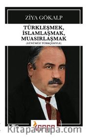 Türkleşmek, İslamlaşmak, Muasırlaşmak (Günümüz Türkçesiyle)