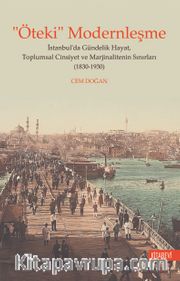 “Öteki” Modernleşme <br /> İstanbul’da Gündelik Hayat, Toplumsal Cinsiyet ve Marjinalitenin Sınırları (1830-1930)