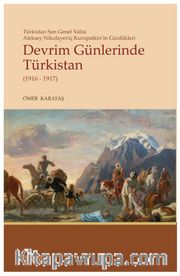 Devrim Günlerinde Türkistan(1916-1917) <br /> Türkistan Son Valisi Aleksey Nikolayeviç Kuropatkin’in Günlükleri