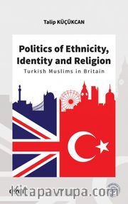Politics of Ethnicity, Identity and Religion (Turkish Muslims in Britain)