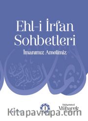 Ehli İrfan Sohbetleri <br /> İmanımız Amelimiz