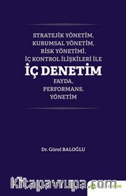 Stratejik Yönetim, Kurumsal Yönetim, Risk Yönetimi, İç Kontrol İlişkileri İle İç Denetim Fayda, Performans, Yönetim