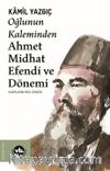 Oğlunun Kaleminden Ahmet Midhat Efendi ve Dönemi