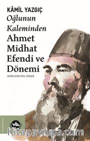 Oğlunun Kaleminden Ahmet Midhat Efendi ve Dönemi