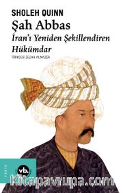 Şah Abbas <br /> İran’ı Yeniden Şekillendiren Hükümdar